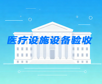 医疗设备验收_医疗设施第三方验收-建正检验检测